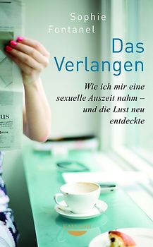 Das Verlangen. Wie ich mir eine sexuelle Auszeit nahm - und die Lust neu entdeckte