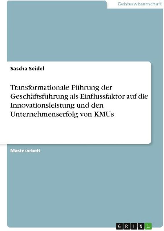 Transformationale Führung der Geschäftsführung als Einflussfaktor auf die Innovationsleistung und den Unternehmenserfolg von KMUs