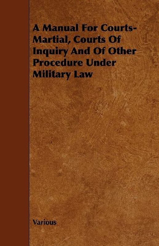 A Manual for Courts-Martial, Courts of Inquiry and of Other Procedure Under Military Law