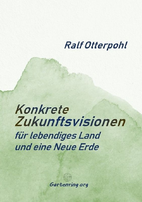KONKRETE ZUKUNFTSVISIONEN für lebendiges Land und eine Neue Erde