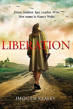 Liberation: Inspired by the incredible true story of World War II's greatest heroine Nancy Wake