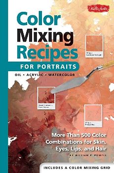 Color Mixing Recipes For Portraits: Featuring Oil and Acrylic - Plus a Special Section For Watercolor - William F. Powell