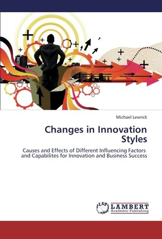 Changes in Innovation Styles: Causes and Effects of Different Influencing Factors   and Capabilites for Innovation and Business Success - Lewrick, Michael