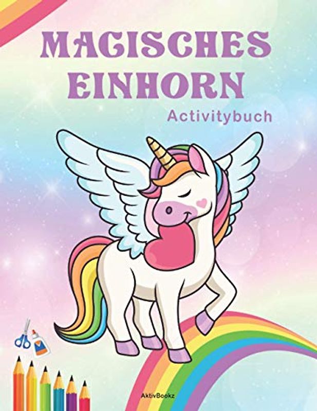 Magisches Einhorn Activitybuch: Ab 4 Jahre, malen, zeichnen, schneiden, kleben und Rätsel lösen