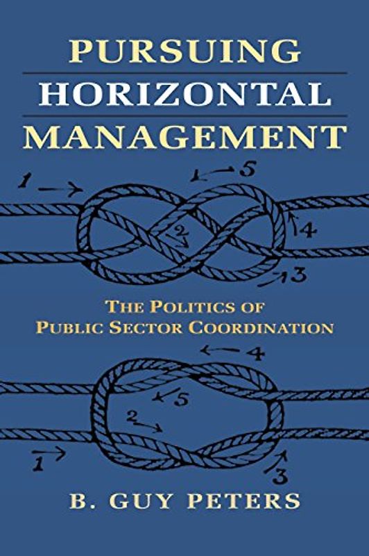 Pursuing Horizontal Management: The Politics of Public Sector Coordination (Studies in Government and Public Policy)