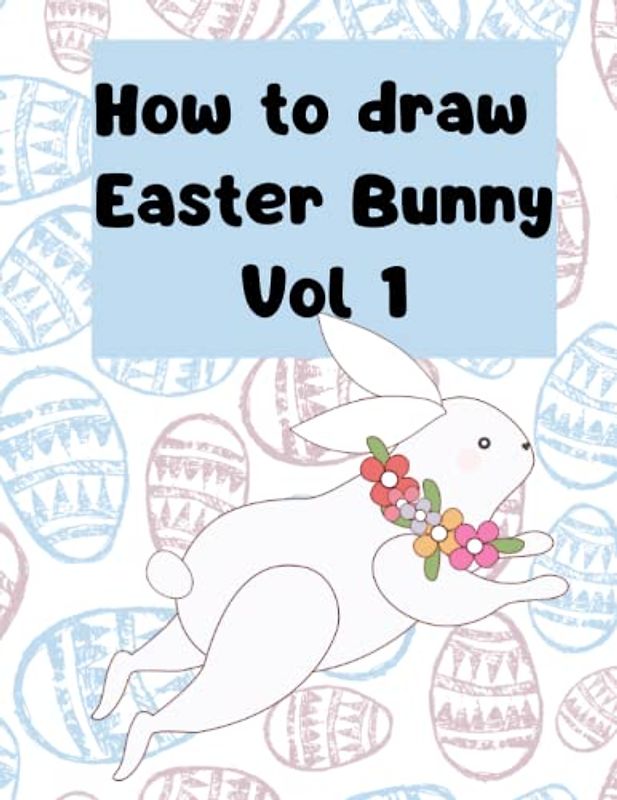 How to draw Easter Bunny For Kids Vol 1: Easy drawing with grids for kids aged 3-6 years old (How to draw Easter Bunny for kids aged 3-6 years old)