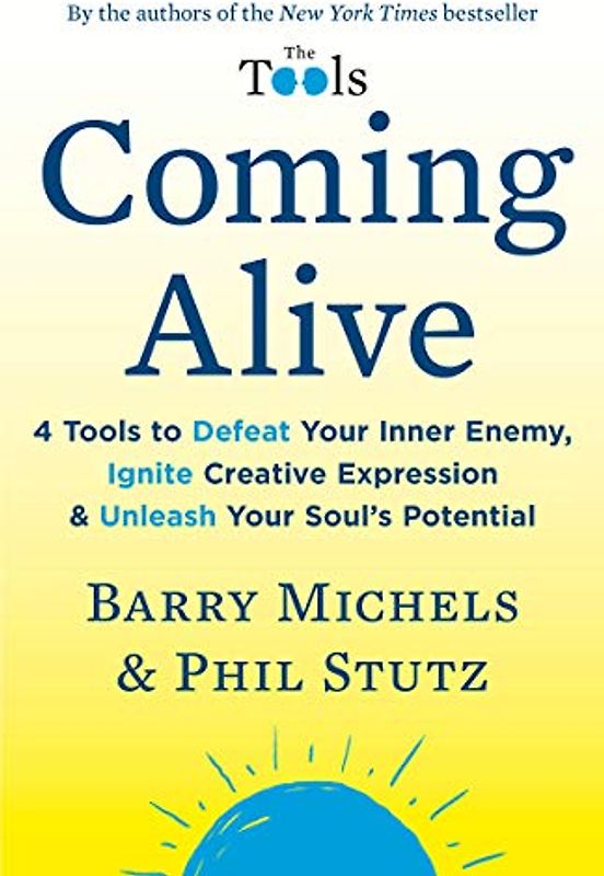 Coming Alive: 4 Tools to Defeat Your Inner Enemy, Ignite Creative Expression & Unleash Your Soul's Potential