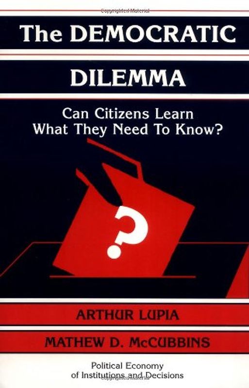 The Democratic Dilemma: Can Citizens Learn What They Need to Know? (Political Economy of Institutions and Decisions)