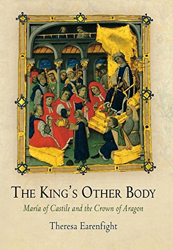 The King's Other Body: Maria of Castile and the Crown of Aragon: María of Castile and the Crown of Aragon (The Middle Ages)