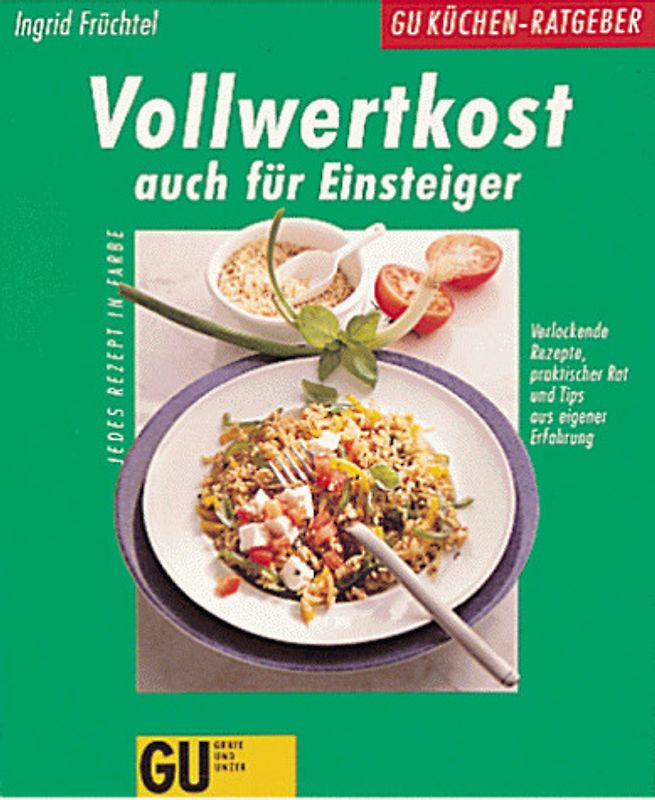 Vollwertkost auch für Einsteiger. Verlockende Rezepte, praktischer Rat und Tips aus eigener Erfahrung