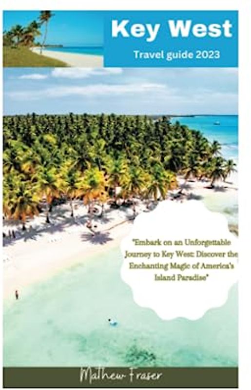 Key west travel guide 2023: Embark on an Unforgettable Journey to Key West: Discover the Enchanting Magic of America's Island Paradise