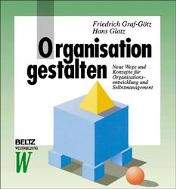 Organisation gestalten. Neue Wege und Konzepte für Organisationsentwicklung und Selbstmanagement