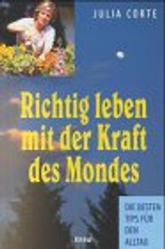Richtig leben mit der Kraft des Mondes. Die besten Tips für den Alltag