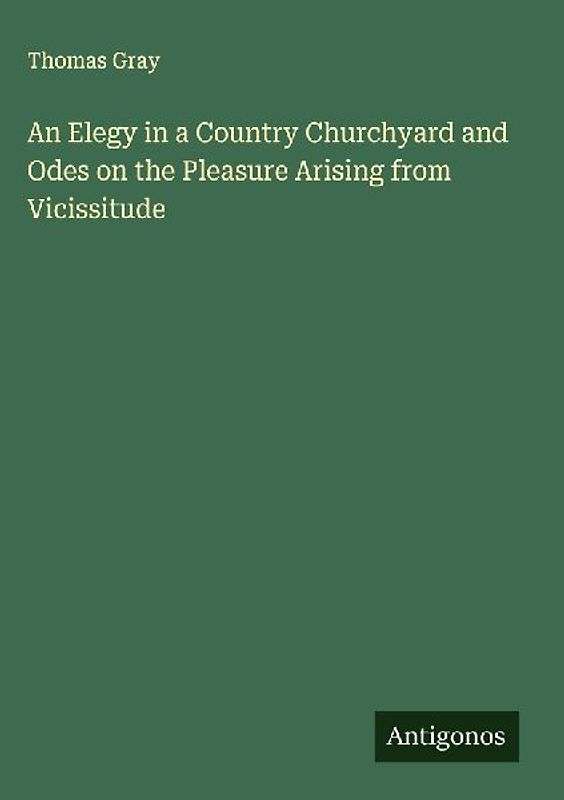 An Elegy in a Country Churchyard and Odes on the Pleasure Arising from Vicissitude