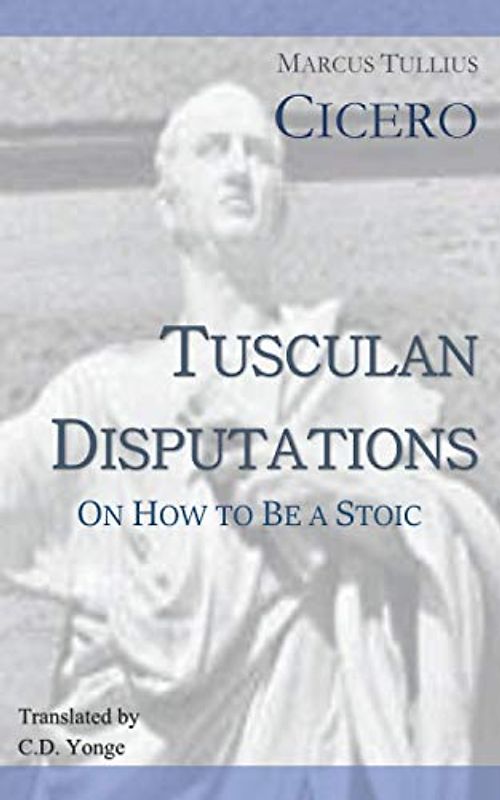 The Tusculan Disputations: On How to Be a Stoic
