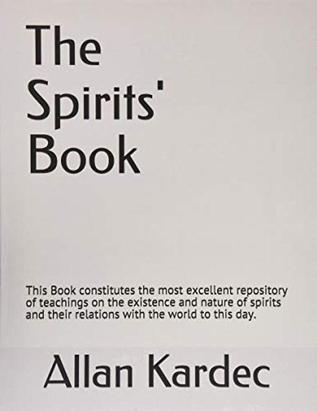 The Spirits’ Book: This Book constitutes the most excellent repository of teachings on the existence and nature of spirits and their relations with the world to this day.
