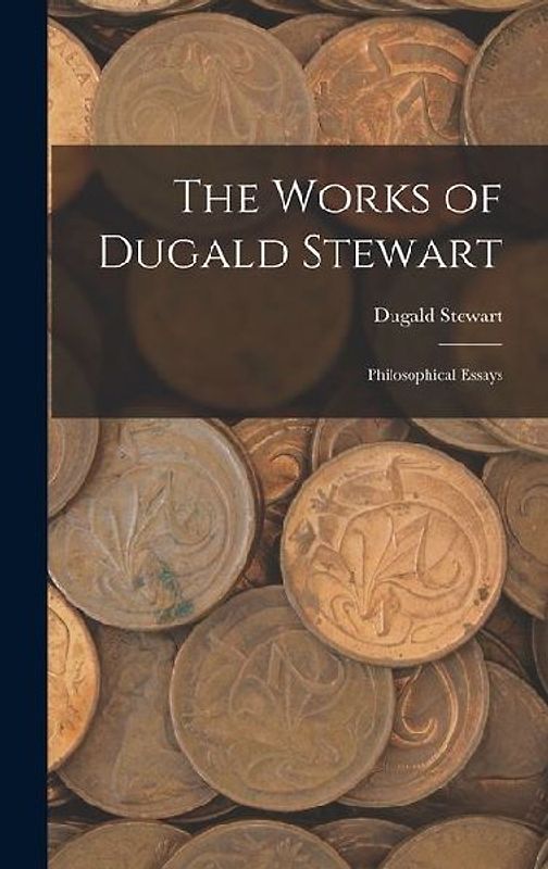 The Works of Dugald Stewart: Philosophical Essays