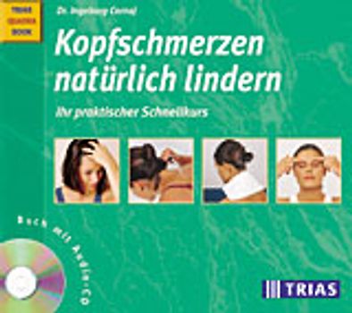 Kopfschmerzen natürlich lindern. Ihr praktischer Schnellkurs: Buch mit Audio-CD