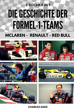 3 BÜCHER IN 1: DIE GESCHICHTE DER FORMEL-1-TEAMS: MCLAREN - RENAULT - RED BULL: Bruce McLaren, Fittipaldi, Niki Lauda, Alain Prost, Ayrton Senna, ... Alonso, Vettel, Max Verstappen,...
