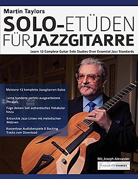 Martin Taylors Solo-Etüden für Jazzgitarre: Lerne 12 komplette Gitarrensolostudien über essenzielle Jazzstandards (Jazz-Gitarre spielen lernen)