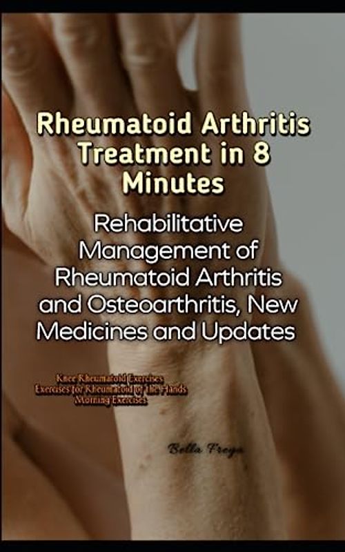 Rheumatoid Arthritis Treatment in 8 Minutes: Rehabilitative Management of Rheumatoid Arthritis and Osteoarthritis, New Medicines and Updates