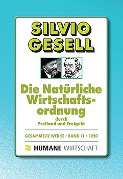 Gesammelte Werke, Band 11: 1920. Die Natürliche Wirtschaftsordnung durch Freiland und Freigeld von Silvio Gesell (Autor)