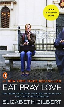 Eat, Pray, Love - One Woman's Search for Everything Across Italy, India and Indonesia - Elizabeth Gilbert