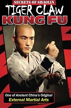 Secrets of Shaolin Tiger Claw Kung Fu: One of Ancient China?s Original External Martial Arts