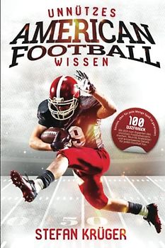 Unnützes American Football Wissen: 100 Quizfragen, die dich zum Experten des unnützen Footballwissens machen. Skurrile Anekdoten und wissenswerte ... aber für jede Menge Spaß ist garantiert