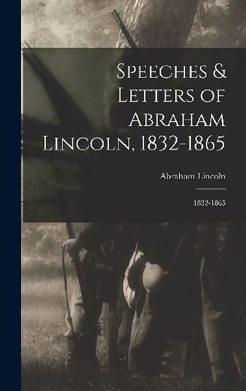 Speeches & Letters of Abraham Lincoln, 1832-1865