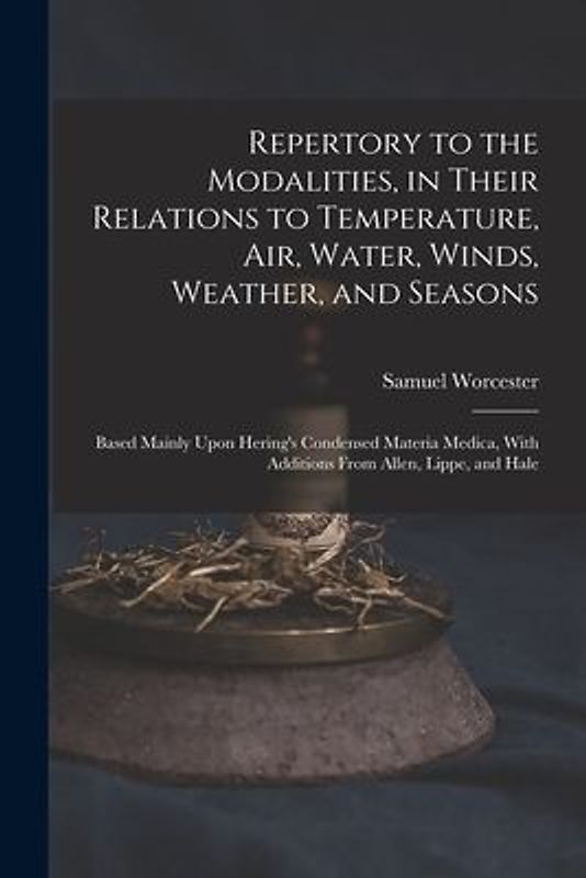 Repertory to the Modalities, in Their Relations to Temperature, Air, Water, Winds, Weather, and Seasons: Based Mainly Upon Hering's Condensed Materia
