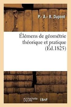 Élémens de Géométrie Théorique Et Pratique