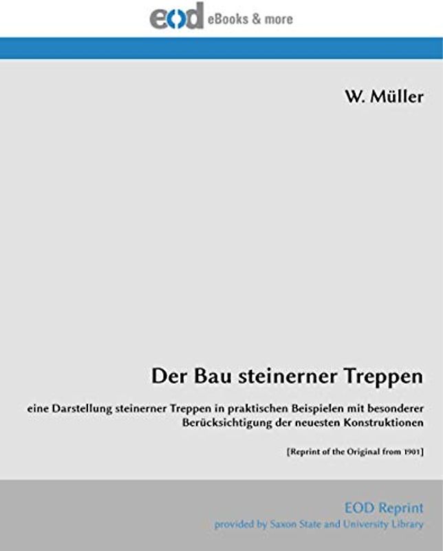 Der Bau steinerner Treppen: eine Darstellung steinerner Treppen in praktischen Beispielen mit besonderer Berücksichtigung der neuesten Konstruktionen [Reprint of the Original from 1901]