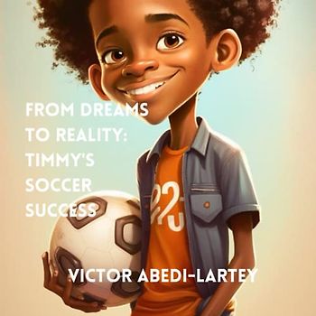 FROM DREAMS TO REALITY: TIMMY'S SOCCER SUCCESS (Family Inspired Stories)