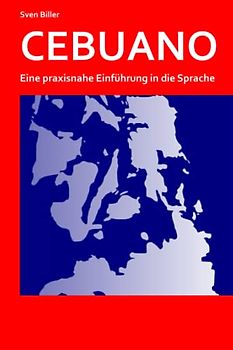 CEBUANO: Eine praxisnahe Einführung in die Sprache (Cebuano, Bisaya Lernen, Band 1)
