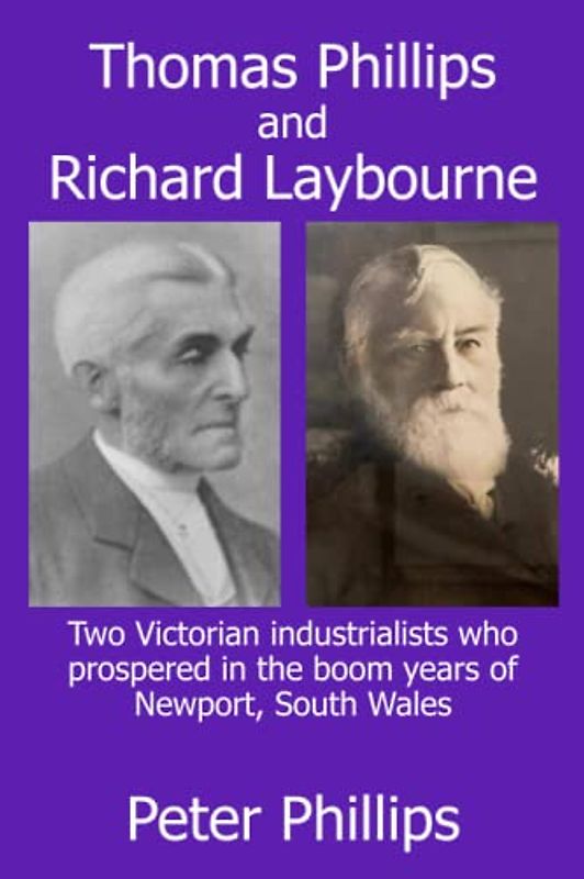 Thomas Phillips and Richard Laybourne: Two Victorian industrialists who prospered in the boom years of Newport, South Wales