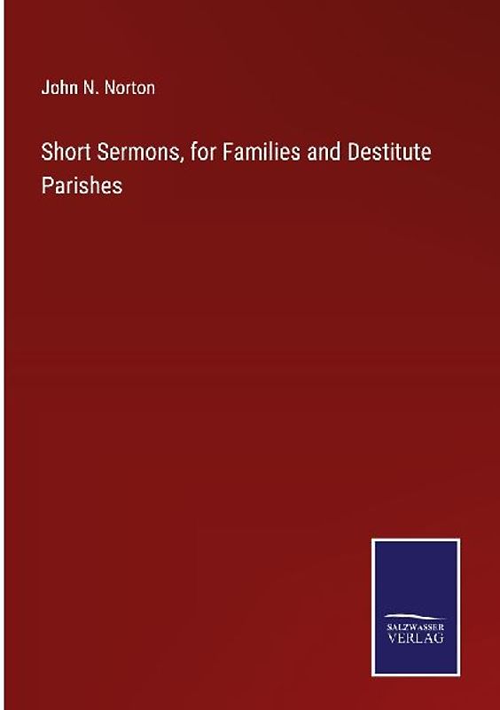 Short Sermons, for Families and Destitute Parishes