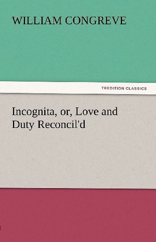Incognita, or, Love and Duty Reconcil'd