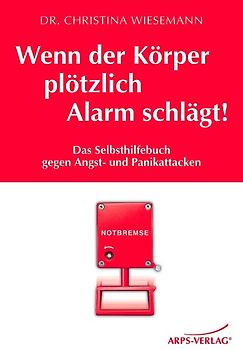 Wenn der Körper plötzlich Alarm schlägt!. Das Selbsthilfebuch gegen Angst- und Panikattacken