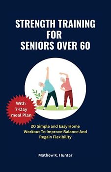 STRENGTH TRAINING FOR SENIORS OVER 60: 20 Simple and Easy Home Workout To Improve Balance And Regain Flexibility