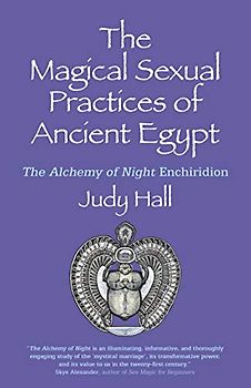 The Magical Sexual Practices of Ancient Egypt: The Alchemy of Night Enchiridion