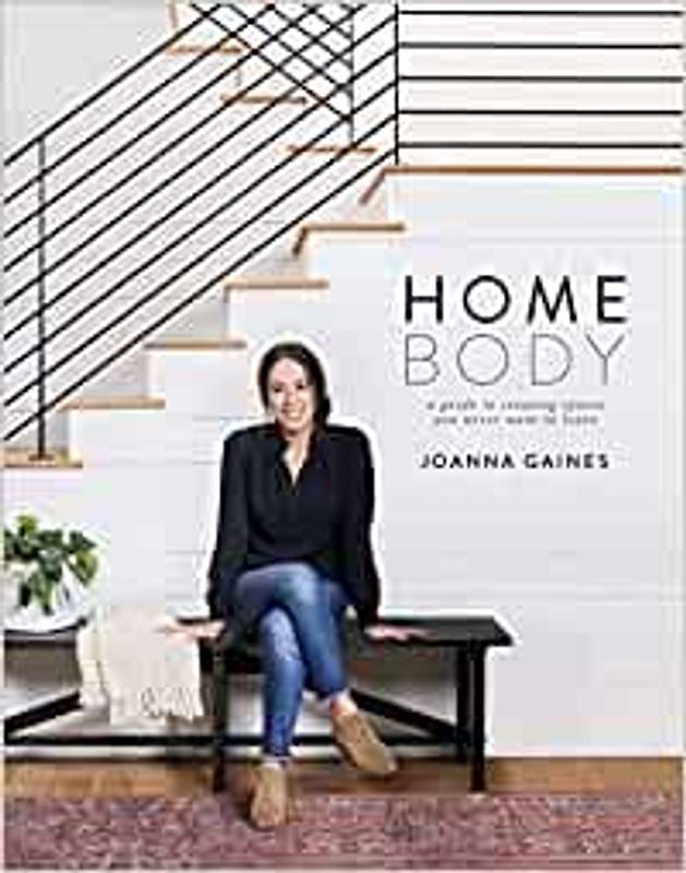 Homebody: A Guide to Creating Spaces You Never Want to Leave - Joanna Gaines [Hardcover]