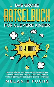 Das große Rätselbuch für clevere Kinder (ab 4 Jahre): Geniale Rätsel und brandneue Knobelspiele für Mädchen und Jungen. Logisches Denken und Konzentration spielend einfach steigern