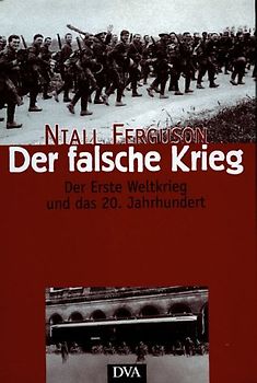 Der falsche Krieg. Der Erste Weltkrieg und das 20. Jahrhundert