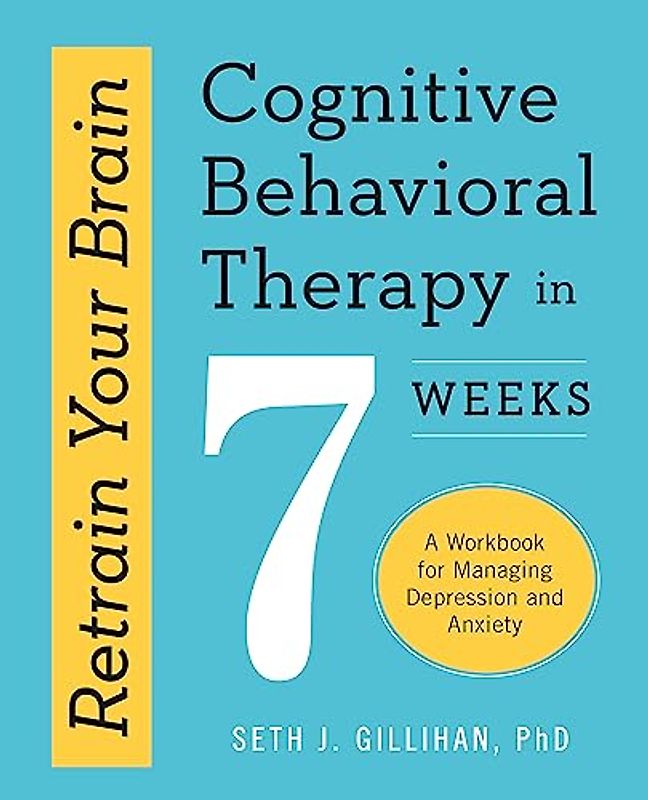 Retrain Your Brain: Cognitive Behavioural Therapy in 7 Weeks: A Workbook for Managing Anxiety and Depression