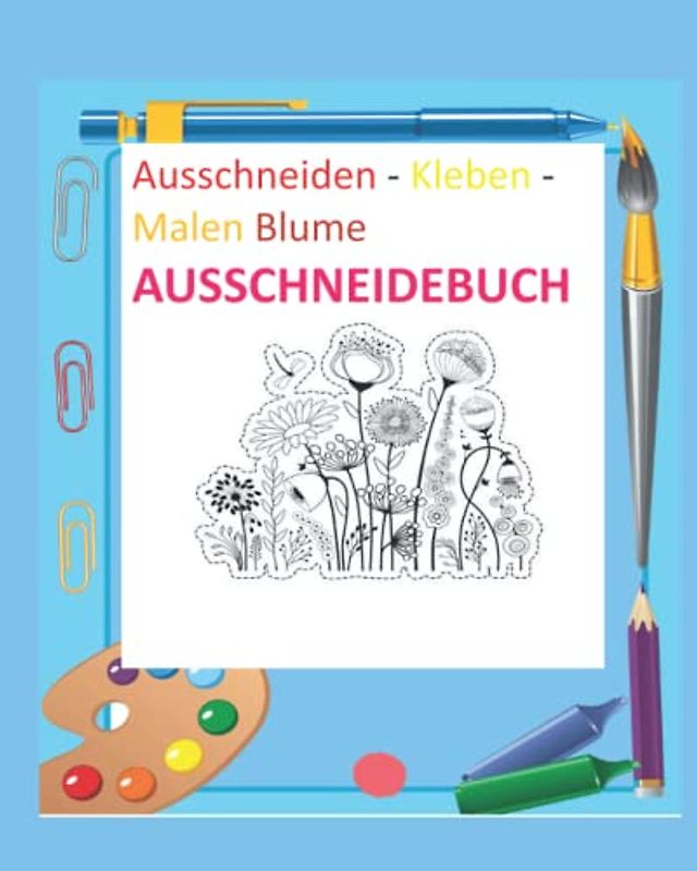 Ausschneiden - Kleben - Malen Blume Ausschneidebuch: Basteln für Kinder ab 3 Jahre