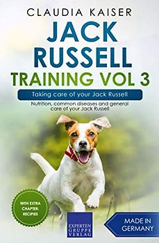 Jack Russell Training Vol 3 – Taking care of your Jack Russell: Nutrition, common diseases and general care of your Jack Russell (Jack Russell Terrier Training, Band 3)