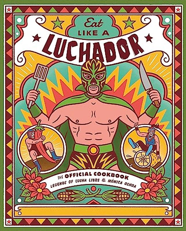 Eat Like a Luchador: The Official Cookbook