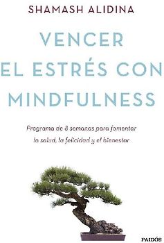 Vencer el estrés con mindfulness : programa de 8 semanas para fomentar la salud, la felicidad y el bienestar