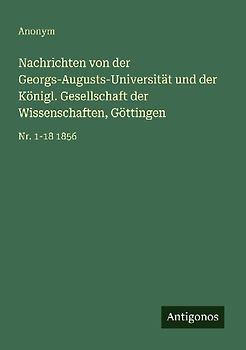 Nachrichten von der Georgs-Augusts-Universität und der Königl. Gesellschaft der Wissenschaften, Göttingen